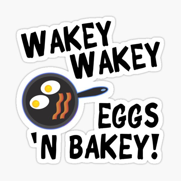 wakey wakey eggs and bakey